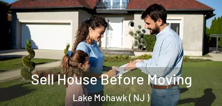  Sell House Before Moving Lake Mohawk ( NJ )