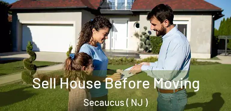  Sell House Before Moving Secaucus ( NJ )