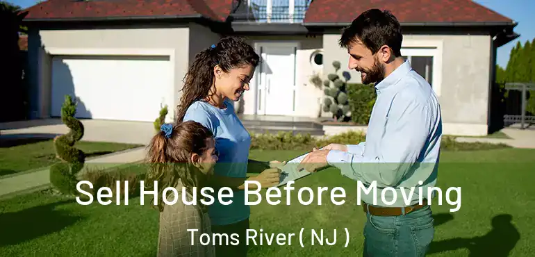  Sell House Before Moving Toms River ( NJ )