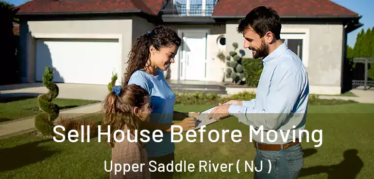  Sell House Before Moving Upper Saddle River ( NJ )