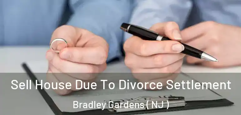  Sell House Due To Divorce Settlement Bradley Gardens ( NJ )