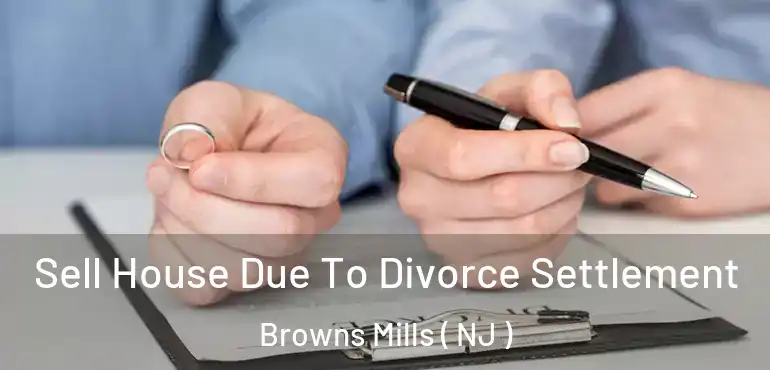  Sell House Due To Divorce Settlement Browns Mills ( NJ )