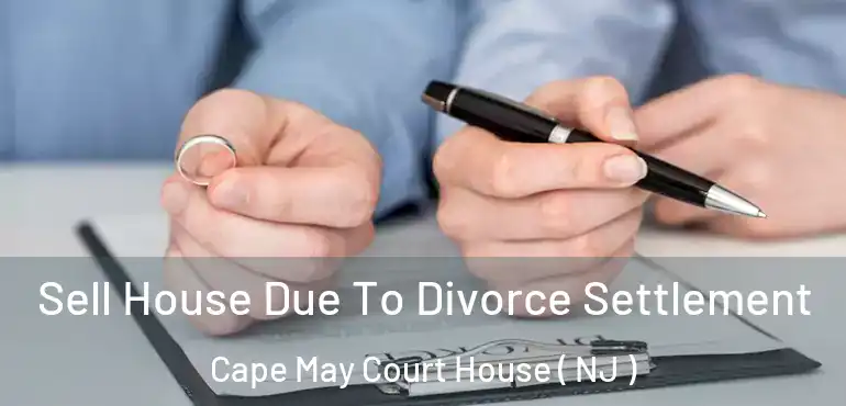  Sell House Due To Divorce Settlement Cape May Court House ( NJ )