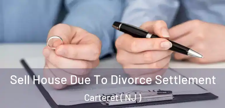  Sell House Due To Divorce Settlement Carteret ( NJ )