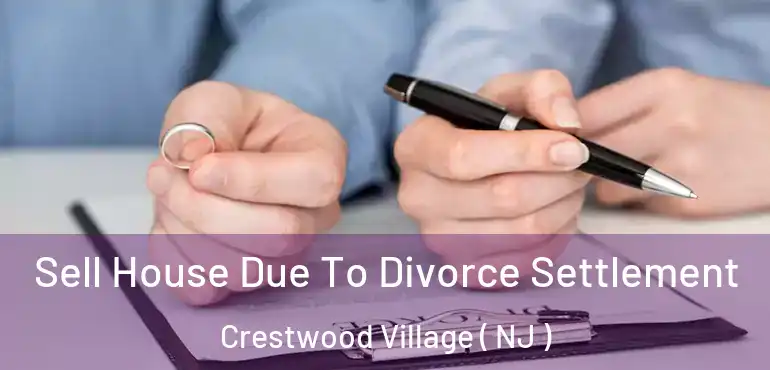  Sell House Due To Divorce Settlement Crestwood Village ( NJ )