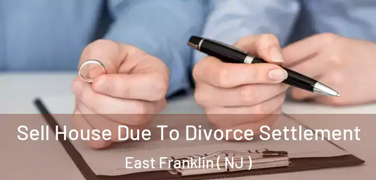  Sell House Due To Divorce Settlement East Franklin ( NJ )