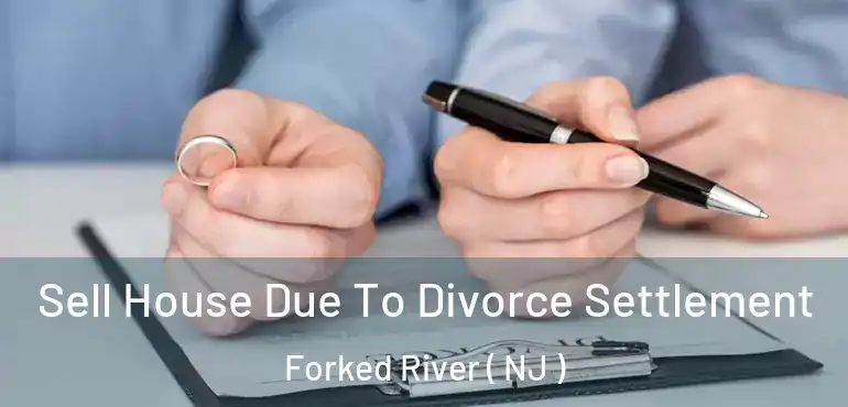  Sell House Due To Divorce Settlement Forked River ( NJ )