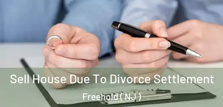  Sell House Due To Divorce Settlement Freehold ( NJ )