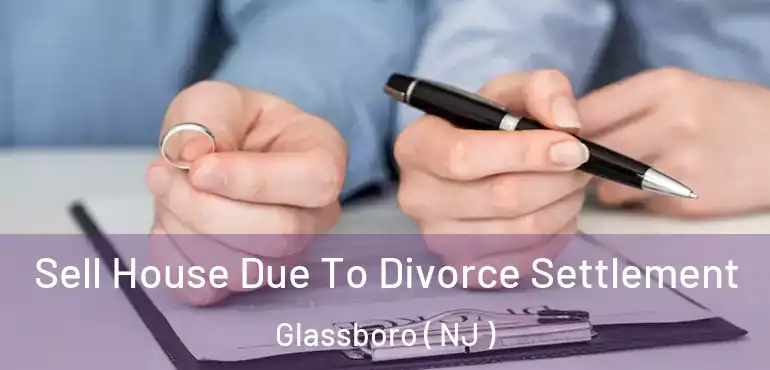  Sell House Due To Divorce Settlement Glassboro ( NJ )
