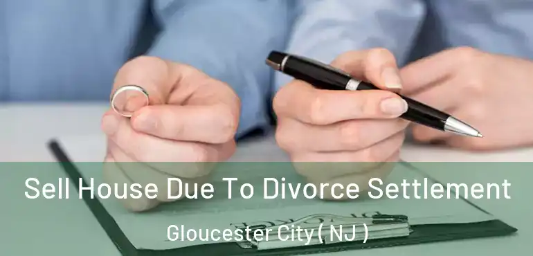  Sell House Due To Divorce Settlement Gloucester City ( NJ )