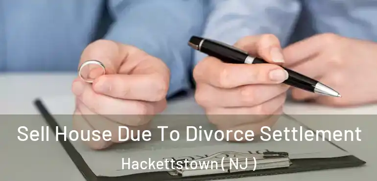  Sell House Due To Divorce Settlement Hackettstown ( NJ )