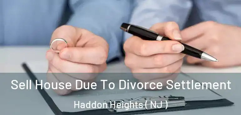  Sell House Due To Divorce Settlement Haddon Heights ( NJ )