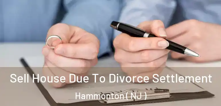  Sell House Due To Divorce Settlement Hammonton ( NJ )