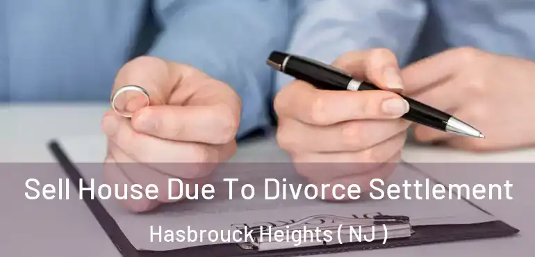  Sell House Due To Divorce Settlement Hasbrouck Heights ( NJ )