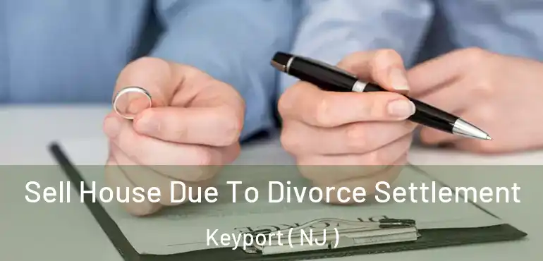 Sell House Due To Divorce Settlement Keyport ( NJ )