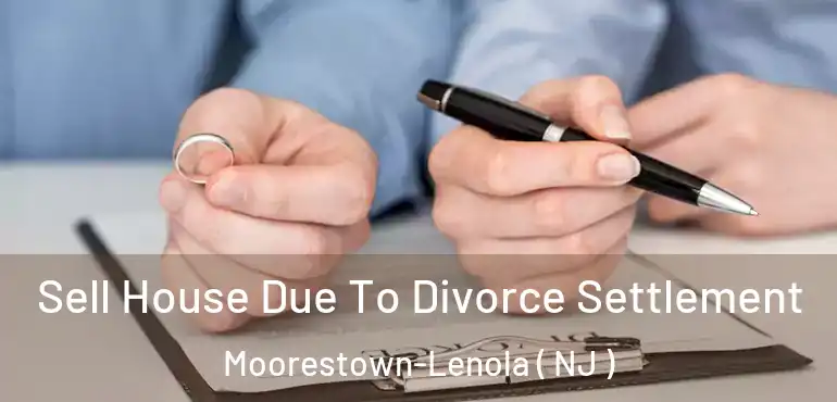  Sell House Due To Divorce Settlement Moorestown-Lenola ( NJ )