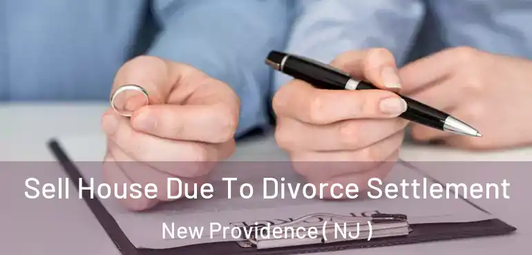  Sell House Due To Divorce Settlement New Providence ( NJ )