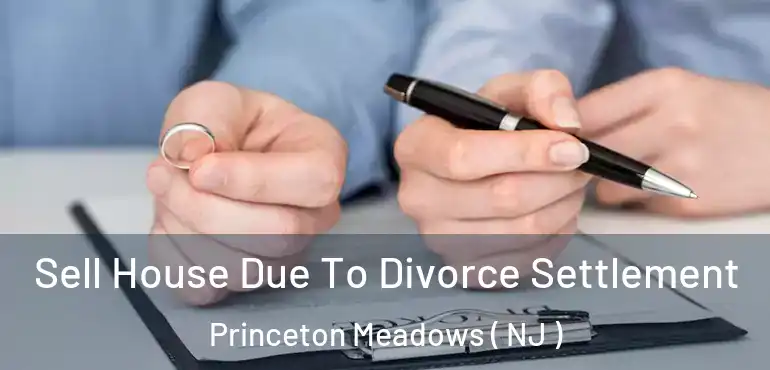  Sell House Due To Divorce Settlement Princeton Meadows ( NJ )