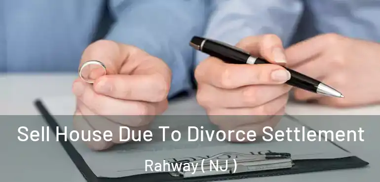  Sell House Due To Divorce Settlement Rahway ( NJ )