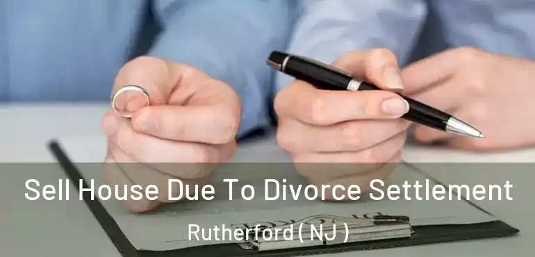  Sell House Due To Divorce Settlement Rutherford ( NJ )