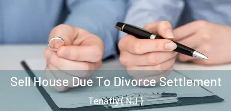  Sell House Due To Divorce Settlement Tenafly ( NJ )