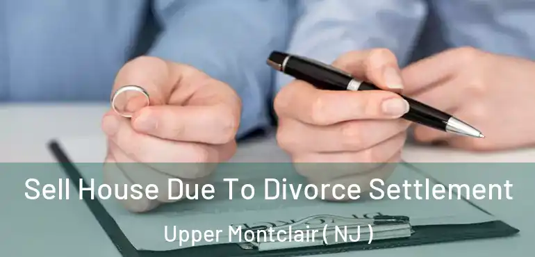  Sell House Due To Divorce Settlement Upper Montclair ( NJ )