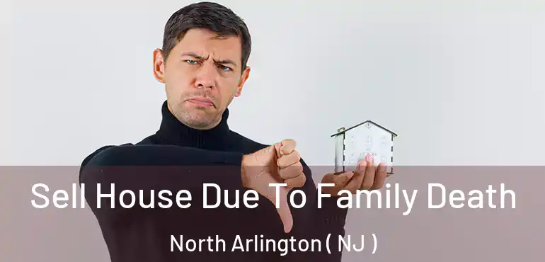  Sell House Due To Family Death North Arlington ( NJ )