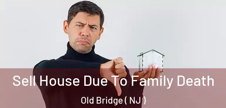  Sell House Due To Family Death Old Bridge ( NJ )