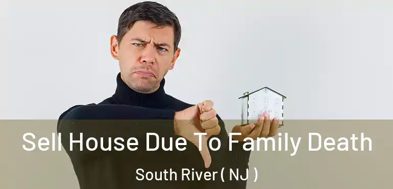  Sell House Due To Family Death South River ( NJ )