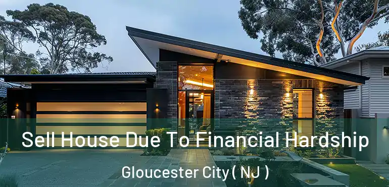  Sell House Due To Financial Hardship Gloucester City ( NJ )