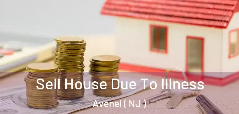 Sell House Due To Illness Avenel ( NJ )