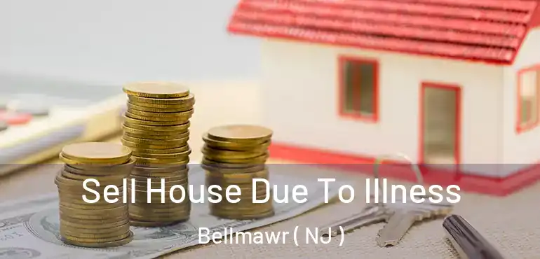  Sell House Due To Illness Bellmawr ( NJ )