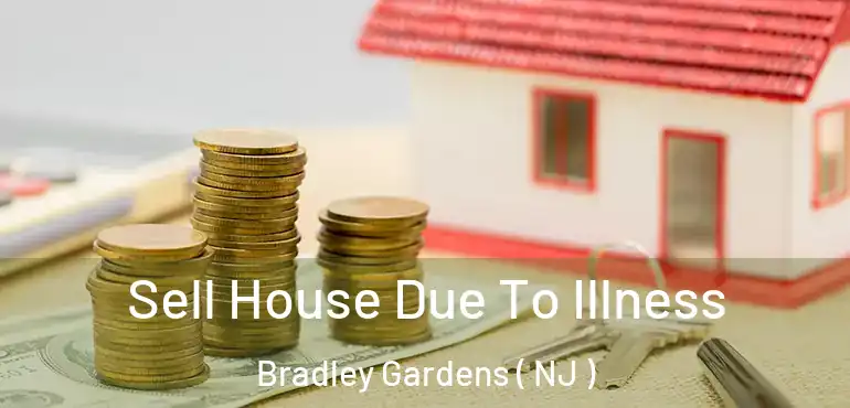  Sell House Due To Illness Bradley Gardens ( NJ )