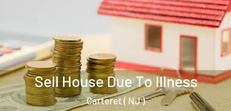  Sell House Due To Illness Carteret ( NJ )
