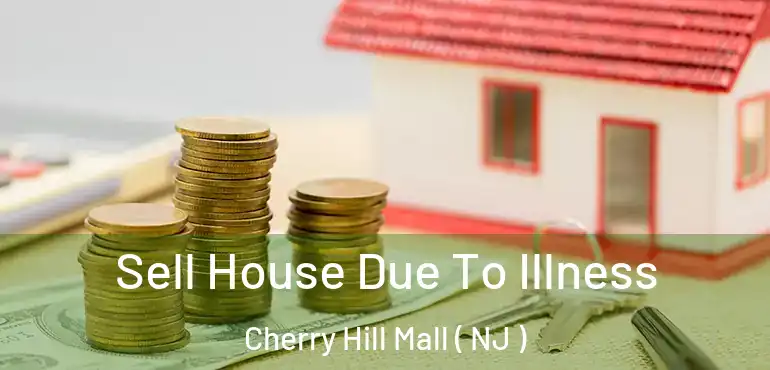  Sell House Due To Illness Cherry Hill Mall ( NJ )