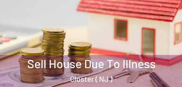  Sell House Due To Illness Closter ( NJ )