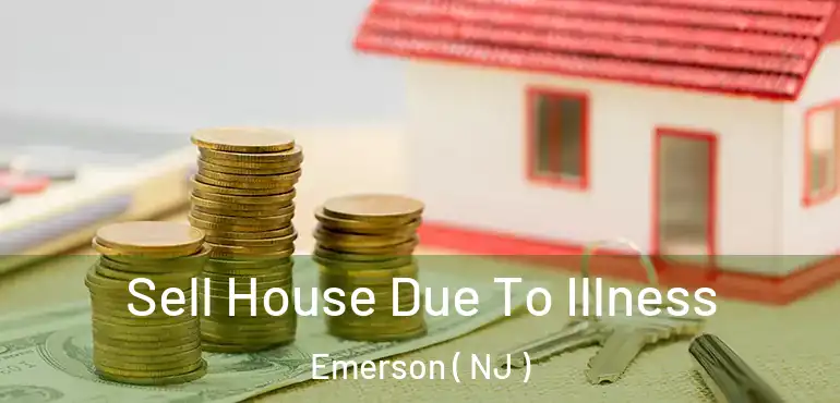  Sell House Due To Illness Emerson ( NJ )