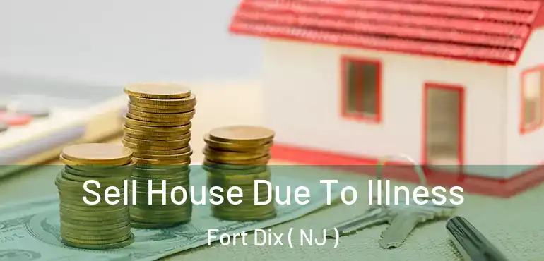  Sell House Due To Illness Fort Dix ( NJ )