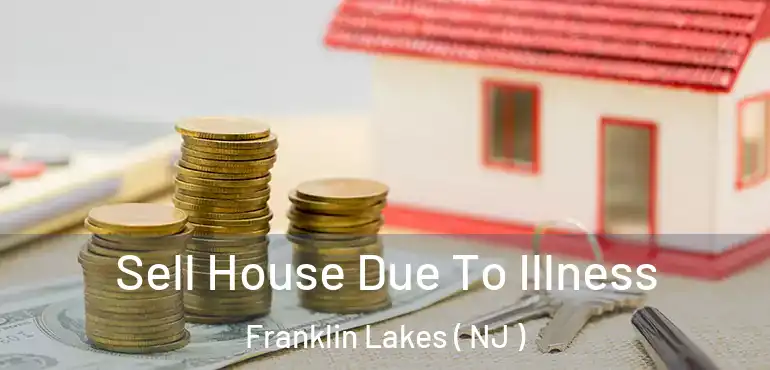  Sell House Due To Illness Franklin Lakes ( NJ )