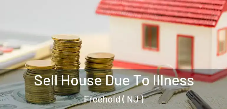  Sell House Due To Illness Freehold ( NJ )