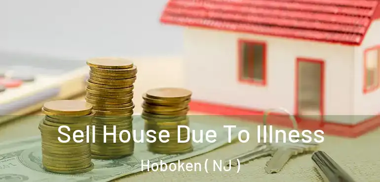  Sell House Due To Illness Hoboken ( NJ )