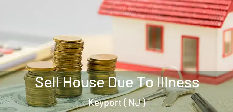  Sell House Due To Illness Keyport ( NJ )