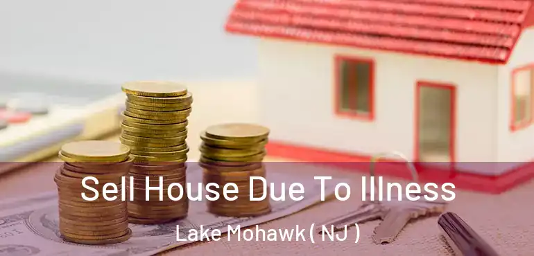  Sell House Due To Illness Lake Mohawk ( NJ )