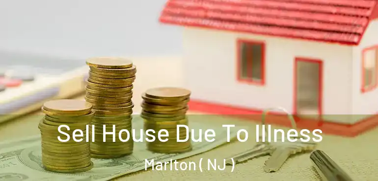  Sell House Due To Illness Marlton ( NJ )