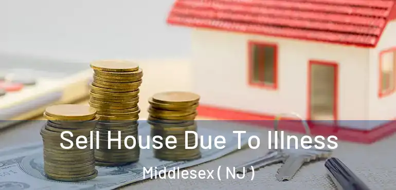  Sell House Due To Illness Middlesex ( NJ )