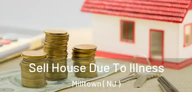  Sell House Due To Illness Milltown ( NJ )