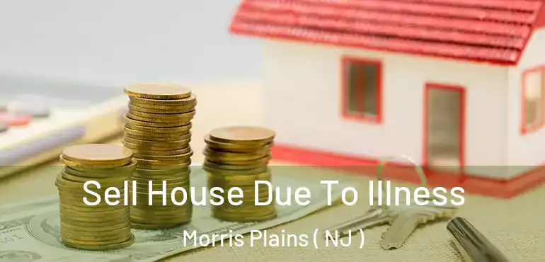  Sell House Due To Illness Morris Plains ( NJ )