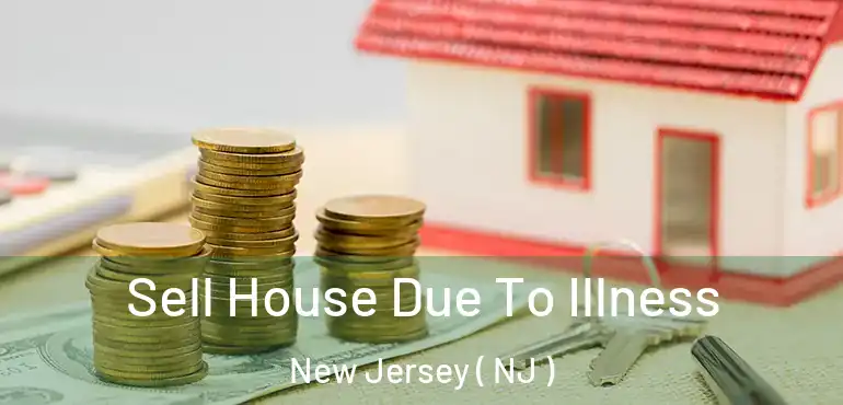  Sell House Due To Illness New Jersey ( NJ )
