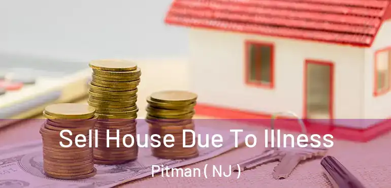  Sell House Due To Illness Pitman ( NJ )