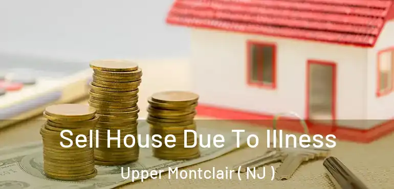  Sell House Due To Illness Upper Montclair ( NJ )